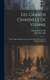 Les Grands Criminels De Vienne: Étude Anthropologique Des Cerveaux Et Des Crânes De La Collection Hoffman