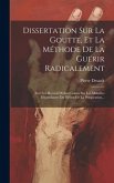 Dissertation Sur La Goutte, Et La Méthode De La Guérir Radicalement: Avec Un Recueil D'observations Sur Les Maladies Dépendantes Du Défaut De La Persp