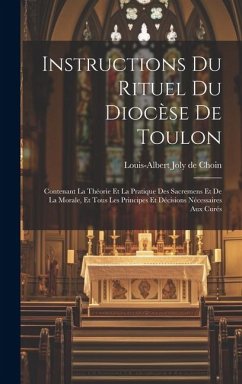 Instructions Du Rituel Du Diocèse De Toulon: Contenant La Théorie Et La Pratique Des Sacremens Et De La Morale, Et Tous Les Principes Et Décisions Néc