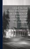 Light In The Jungle The Thirty Year S Mission Of Leo And Jessie Halliwell Along The Amazon