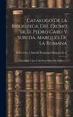 Catálogo De La Biblioteca, Del Excmo Sr. D. Pedro Caro Y Sureda, Marqués De La Romana: Trasladada Á Esta Corte Desde Palma De Mallorca... Catálogo De La Biblioteca, Del Excmo Sr. D. Pedro Caro Y Sureda, Marqués De La Romana: Trasladada Á Esta Corte Desde Palma De Mallorca...