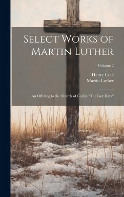 Cover Select Works of Martin Luther: An Offering to the Church of God in 