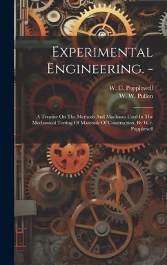 Experimental Engineering. -: A Treatise On The Methods And Machines Used In The Mechanical Testing Of Materials Of Construction, By W.c. Popplewell - Popplewell, W. C.