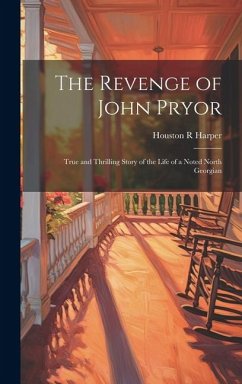 The Revenge of John Pryor: True and Thrilling Story of the Life of a Noted North Georgian - Harper, Houston R.