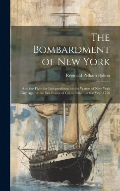 Cover The Bombardment of New York: And the Fight for Independence on the Waters of New York City Against the sea Power of Great Britain in the Year 1776