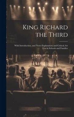 King Richard the Third: With Introduction, and Notes Explanatory and Critical, for Use in Schools and Families - Anonymous