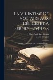 La Vie Intime De Voltaire Aux Délices Et À Ferney, 1754-1778: D'après Des Lettres Et Des Documents Inédits...