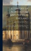 A History of Agriculture and Prices in England: From the Year After the Oxford Parliament (1259) to the Commencement of the Continental War (1793), Vo