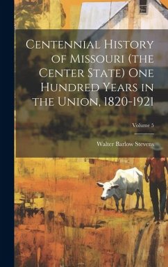 Cover Centennial History of Missouri (the Center State) one Hundred Years in the Union, 1820-1921; Volume 5