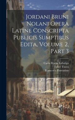 Jordani Bruni Nolani Opera Latine Conscripta Publicis Sumptibus Edita, Volume 2, part 3 - Tallarigo, Carlo Maria; Tocco, Felice; Imbriani, Vittorio