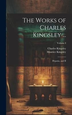 The Works of Charles Kingsley ...: Hypatia, and II; Volume I The Works of Charles Kingsley ...: Hypatia, and II; Volume I