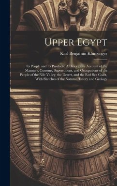 Upper Egypt: Its People and Its Products: A Descriptive Account of the Manners, Customs, Superstitions, and Occupations of the Peop - Klunzinger, Karl Benjamin