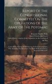 Report Of The Congressional Committee On The Operations Of The Army Of The Potomac: Causes Of Its Inaction And Ill Success, Its Several Campaigns, Why