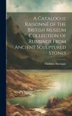 A Catalogue Raisonné of the British Museum Collection of Rubbings From Ancient Sculptured Stones