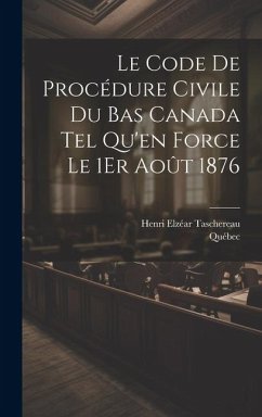 Le Code De Procédure Civile Du Bas Canada Tel Qu'en Force Le 1Er Août 1876 - Québec; Taschereau, Henri Elzéar