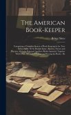 The American Book-Keeper: Comprising a Complete System of Book-Keeping in the True Italian Form, Or by Double Entry: Both by Theory and Practice