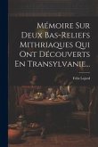 Mémoire Sur Deux Bas-reliefs Mithriaques Qui Ont Découverts En Transylvanie...