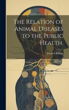 The Relation of Animal Diseases to the Public Health, - Billings, Frank S.