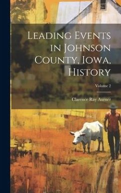 Leading Events in Johnson County, Iowa, History; Volume 2 - Aurner, Clarence Ray