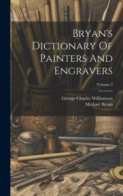 Bryan's Dictionary Of Painters And Engravers; Volume 3 - Bryan, Michael