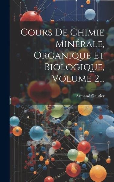 Cours De Chimie Minérale, Organique Et Biologique, Volume 2... Cours De Chimie Minérale, Organique Et Biologique, Volume 2...