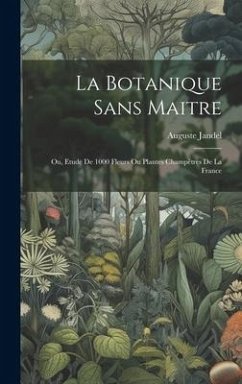 La botanique sans maitre; ou, Etude de 1000 fleurs ou plantes champêtres de la France - Jandel, Auguste