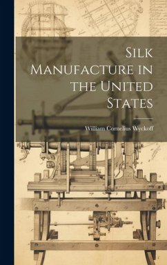 Silk Manufacture in the United States - Wyckoff, William Cornelius