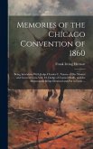 Memories of the Chicago Convention of 1860: Being Interviews With Judge Charles C. Nourse of Des Moines and General Gren-ville M. Dodge of Council Blu