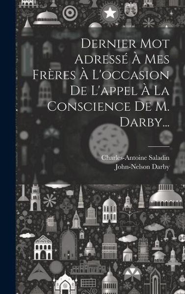 Dernier Mot Adressé À Mes Frères À L'occasion De L'appel À La Conscience De M. Darby...