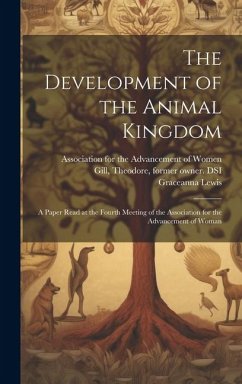 The Development of the Animal Kingdom: a Paper Read at the Fourth Meeting of the Association for the Advancement of Woman - Lewis, Graceanna