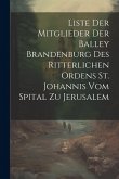 Liste Der Mitglieder Der Balley Brandenburg Des Ritterlichen Ordens St. Johannis Vom Spital Zu Jerusalem Liste Der Mitglieder Der Balley Brandenburg Des Ritterlichen Ordens St. Johannis Vom Spital Zu Jerusalem