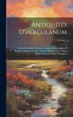 Antiquités D'herculanum: Ou Les Plus Belles Peintures Antiques, Et Les Marbres, Bronzes, Meubles, Etc. Etc. Trouvés Dans Les Excavations D'herc