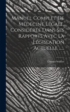 Manuel Complet De Médecine Légale, Considérée Dans Ses Rapports Avec La Législation Actuelle ...... - Sédillot, Charles