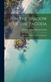 In the Shadow of the Pagoda: Sketches of Burmese Life and Character