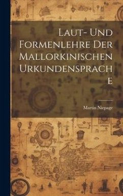 Laut- und Formenlehre der Mallorkinischen Urkundensprache - Niepage, Martin