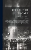The Falls of Niagara: Being a Complete Guide to All the Points of Interest Around and in the Immediate Neighbourhood of the Great Cataract: The Falls of Niagara: Being a Complete Guide to All the Points of Interest Around and in the Immediate Neighbourhood of the Great Cataract: