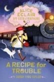 Alice Éclair, Spy Extraordinaire: A Recipe for Trouble Alice Éclair, Spy Extraordinaire: A Recipe for Trouble