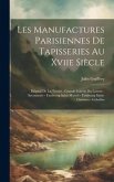 Les Manufactures Parisiennes De Tapisseries Au Xviie Siècle: Hôpital De La Trinité - Grande Galerie Du Louvre - Savonnerie - Faubourg Saint-Marcel - F