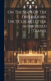 On The Sect Of The Freemasons. Encyclical Letter. Authorised Transl On The Sect Of The Freemasons. Encyclical Letter. Authorised Transl
