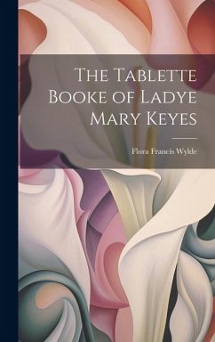 The Tablette Booke of Ladye Mary Keyes - Wylde, Flora Francis