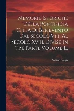 Memorie Istoriche Della Pontificia Cittá Di Benevento Dal Secolo Viii. Al Secolo Xviii. Divise In Tre Parti, Volume 1... - Borgia, Stefano