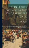 Jeu Des Petits Voyageurs Aux Cinq Parties Du Monde: Ou, Enseignement Mutuel De Geographie Descriptive Et Historique, Volume 2...