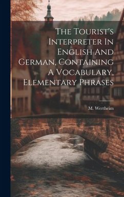 The Tourist's Interpreter In English And German, Containing A Vocabulary, Elementary Phrases - Wertheim, M.