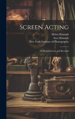 Screen Acting: Its Requirements and Rewards - Klumph, Inez; Klumph, Helen