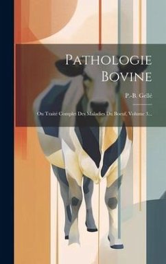 Pathologie Bovine: Ou Traité Complet Des Maladies Du Boeuf, Volume 3... - Gellé, P. -B