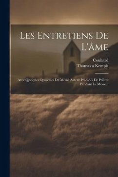 Les Entretiens De L'âme: Avec Quelques Opuscules Du Même Auteur Précédés De Prières Pendant La Messe... - Kempis, Thomas A.; Couhard