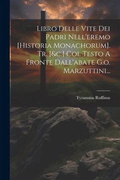 Libro Delle Vite Dei Padri Nell'eremo [historia Monachorum]. Tr. [&c.] Col Testo A Fronte Dall'abate G.o. Marzuttini... - Ruffinus, Tyrannius