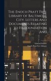 The Enoch Pratt Free Library of Baltimore City. Letters And Documents Relating to its Foundation And The Enoch Pratt Free Library of Baltimore City. Letters And Documents Relating to its Foundation And