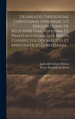 Delineatio Theologiae Christianae Universae, Ut Disquisitionis De Religione Una Verissima Et Praestantissima, Sive Brevis Conspectus Dogmatices Et Apo - Pareau, Lodewijk Garlach