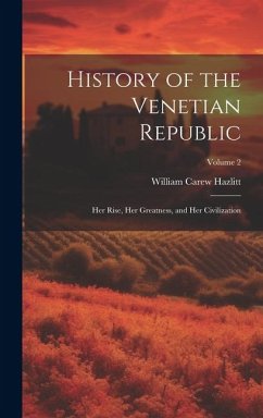 History of the Venetian Republic: Her Rise, Her Greatness, and Her Civilization; Volume 2 - Hazlitt, William Carew